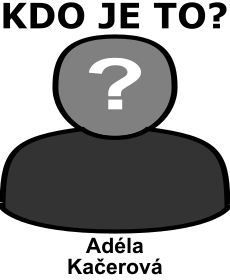 Kdo je Adéla Kačerová? Životopis Adéla Kačerová, osobnosti, slavná žena z kategorie herectví